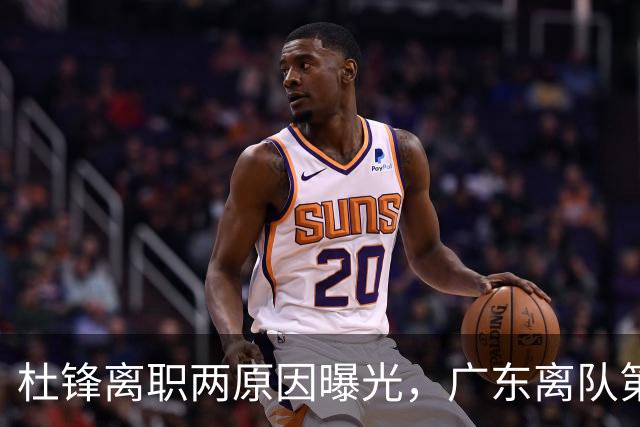 杜锋离职两原因曝光，广东离队第一人敲定，千万报酬交易将诞生