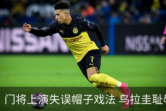 门将上演失误帽子戏法 乌拉圭耻辱出局+连续2届止步小组赛